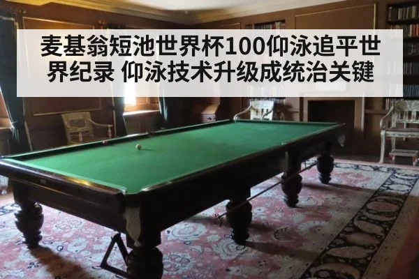 麦基翁短池世界杯100仰泳追平世界纪录 仰泳技术升级成统治关键