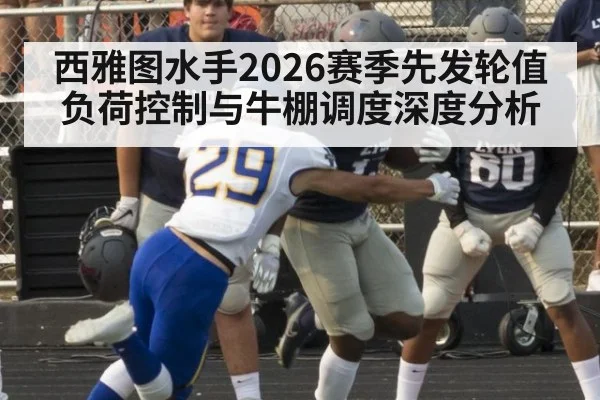 西雅图水手2026赛季先发轮值负荷控制与牛棚调度深度分析