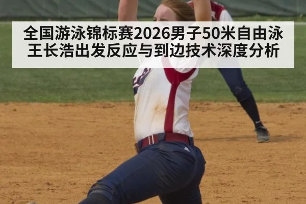 全国游泳锦标赛2026男子50米自由泳王长浩出发反应与到边技术深度分析