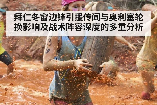 拜仁冬窗边锋引援传闻与奥利塞轮换影响及战术阵容深度的多重分析