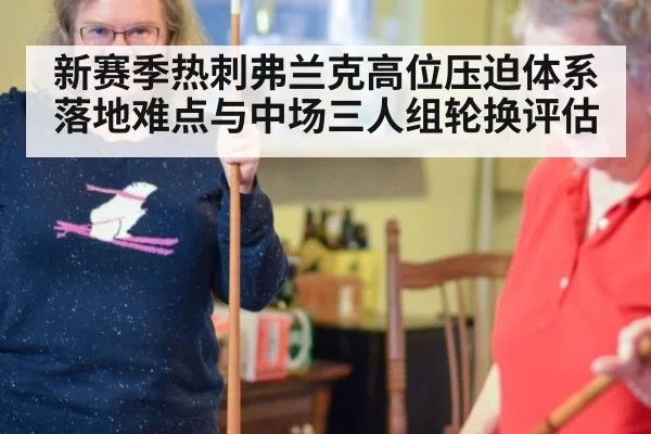 新赛季热刺弗兰克高位压迫体系落地难点与中场三人组轮换评估